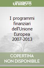 I programmi finanziari dell'Unione Europea 2007-2013 libro