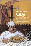 Cibò. Un viaggio in 100 tappe nella gastronomia, nella storia e nella cultura del cibo a Bologna e dintorni, condito di aneddoti, personaggi famosi, leggende... libro