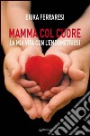 Mamma col cuore. La mia vita con l'endometriosi libro di Ferraresi Erika