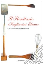 Il ricettario «Tagliavini Elena». Cent'anni di ricette familiari libro