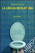 La lingua neolatrina. Visite guidate ai luoghi comuni dell'italiano del terzo millennio libro