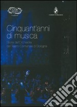 Cinquant'anni di musica. Storia dell'orchestra del teatro comunale di Bologna libro