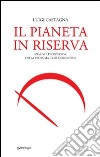 Il pianeta in riserva. Analisi e prospettive della prossima crisi energetica libro di Castagna Luigi