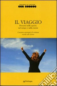 Il viaggio. Percorsi nello spazio, nel tempo e nella mente libro