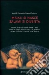 Maiali si nasce, salami si diventa libro di Cremonini Gabriele Tamburini Giovanni