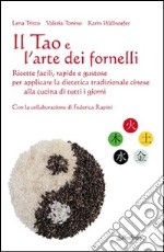 Il Tao e l'arte dei fornelli. Ricette facili, rapide e gustose per applicare la dietetica tradizionale cinese alla cucina di tutti i giorni libro