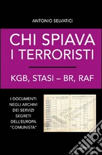 Chi spiava i terroristi. KGB, STASI-BR, RAF. I documenti negli archivi dei servizi segreti dell'Europa «comunista» libro
