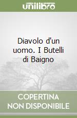 Diavolo d'un uomo. I Butelli di Baigno libro