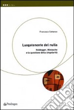 Luogotenente del nulla. Heidegger, Nietzsche e la questione della singolarità libro