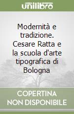 Modernità e tradizione. Cesare Ratta e la scuola d'arte tipografica di Bologna libro