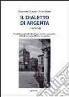 Il Dialetto di Argenta. Vocabolario, glossario etimologico, fonetica, grammatica, sintassi e curiosità del dialetto argentano libro