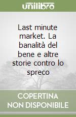 Last minute market. La banalità del bene e altre storie contro lo spreco libro