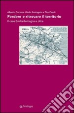 Perdere e ritrovare il territorio. Il caso Emilia Romagna e oltre libro