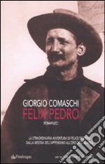 Felix Pedro. La straordinaria avventura di Felice Pedroni dalla miseria dell'Appenino all'oro dell'Alaska libro