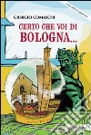 Certo che voi di Bologna... libro