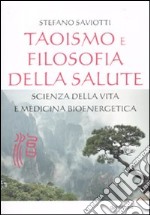 Taoismo e filosofia della salute. Scienza della vita e medicina bioenergetica libro