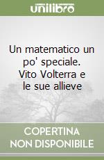 Un matematico un po' speciale. Vito Volterra e le sue allieve libro