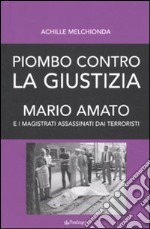 Piombo contro la giustizia. Mario Amato e i magistrati assassinati dai terroristi libro