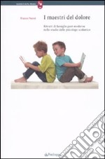 I maestri del dolore. Ritratti di famiglie post-moderne nello studio dello psicologo scolastico libro