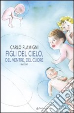 Figli del cielo, del ventre, del cuore libro