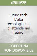 Future tech. L'alta tecnologia che ci attende nel futuro libro