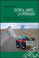 Oltre il limite... la speranza! Diario di un ciclista diabetico che ha percorso il Sud America per solidarietà