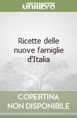 Ricette delle nuove famiglie d'Italia libro