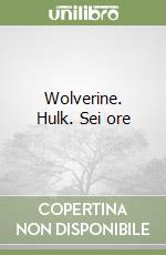 Wolverine. Hulk. Sei ore libro