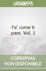 Fa' come ti pare. Vol. 1 libro