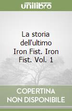 La storia dell'ultimo Iron Fist. Iron Fist. Vol. 1 libro