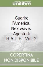 Guarire l'America. Nextwave. Agenti di H.A.T.E.. Vol. 2 libro