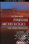 Guida agli itinerari archeologici nel Mediterraneo libro