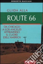 Guida alla Route 66. Da Chicago a Los Angeles attraverso il cuore dell'America libro