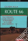 Guida alla Route 66. Da Chicago a Los Angeles attraverso il cuore dell'America libro
