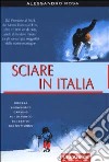 Sciare in Italia. Dal Piemonte al Friuli, dal Monte Bianco all'Etna, oltre 10.000 km di piste, anelli di fondo e itinerari tra gli scenari più suggestivi... libro