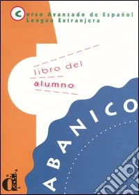 Abanico. Curso avanzado de Español lengua extranjera. Libro del alumno libro