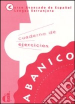 Abanico. Curso avanzado de Español lengua extranjera. Cuaderno de ejercicios libro