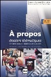 A propos. Dossiers thématiques. Niveau intermédiaires et avancés libro