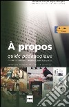 A propos. Guide pédagogique. Niveaux intermédiaires et avancés libro