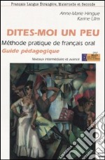 Dites-moi un peu. Méthode pratique de français oral. Guide pédagogique. Niveaux intermédiaire et avancé