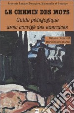 Le chemin des mots. Guide pédagogique avec corrigé des exercices