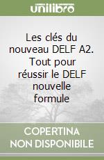 Les clés du nouveau DELF A2. Tout pour réussir le DELF nouvelle formule libro