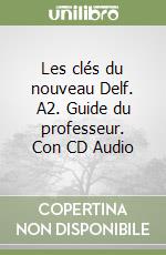 Les clés du nouveau Delf. A2. Guide du professeur. Con CD Audio libro