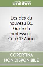 Les clés du nouveau B1. Guide du professeur. Con CD Audio libro