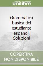 Grammatica basica del estudiante espanol. Soluzioni