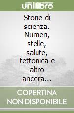 Storie di scienza. Numeri, stelle, salute, tettonica e altro ancora... libro