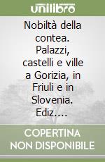 Nobiltà della contea. Palazzi, castelli e ville a Gorizia, in Friuli e in Slovenia. Ediz. illustrata. Vol. 1: A-De libro