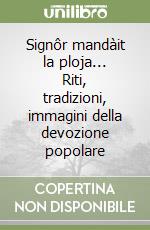 Signôr mandàit la ploja... Riti, tradizioni, immagini della devozione popolare libro