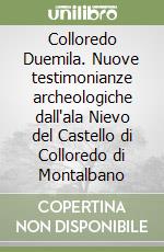 Colloredo Duemila. Nuove testimonianze archeologiche dall'ala Nievo del Castello di Colloredo di Montalbano libro