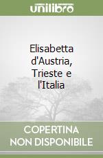 Elisabetta d'Austria, Trieste e l'Italia